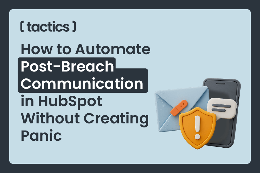 How to Automate Post-Breach Communication in HubSpot Without Creating Panic