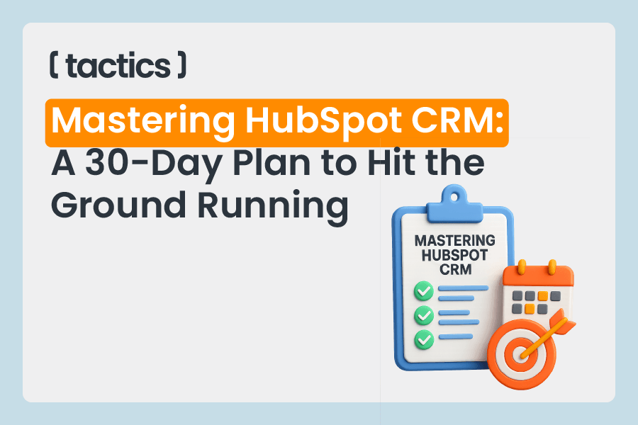 Mastering HubSpot CRM: A 30-Day Plan to Hit the Ground Running