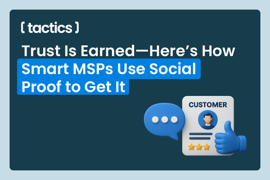 Trust Is Earned—Here’s How Smart MSPs Use Social Proof to Get It