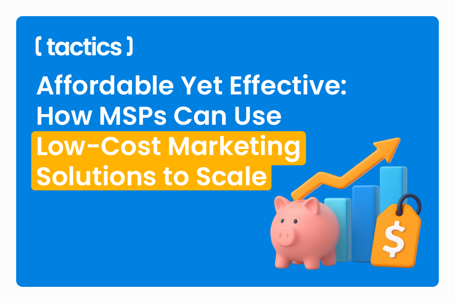 Affordable Yet Effective: How MSPs Can Use Low-Cost Marketing Solutions to Scale