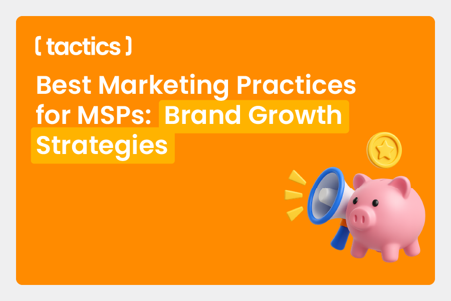 Best Marketing Practices for MSPs: Brand Growth Strategies