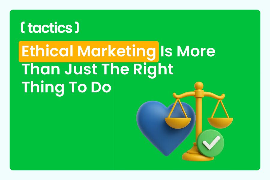 Ethical Marketing Is More Than Just The Right Thing To Do
