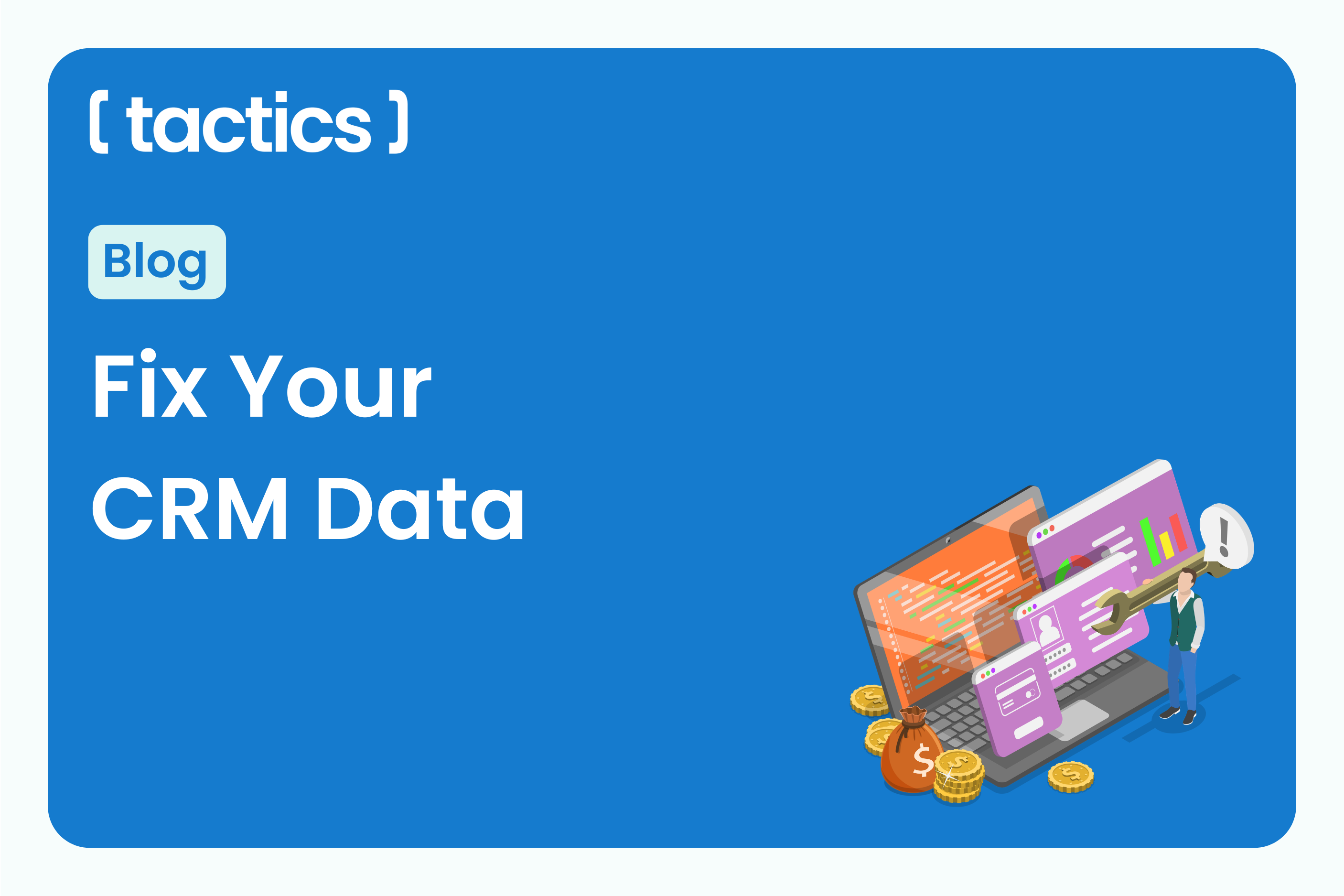 AI Is Only as Smart as the Input You Feed It: Fix Your CRM Data