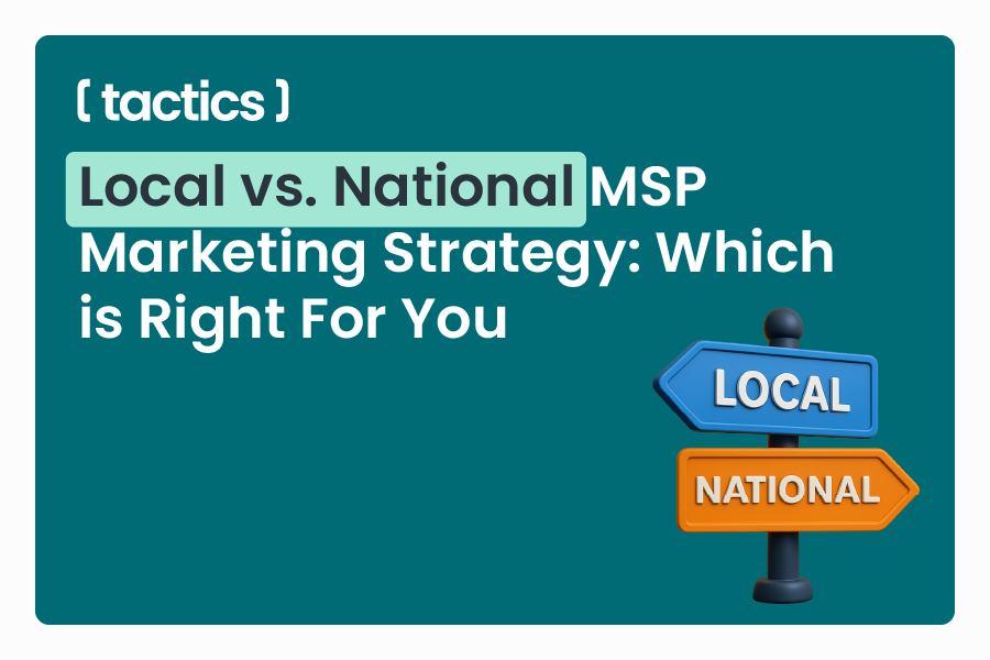 Local vs. National MSP Marketing Strategy: Which is Right For You
