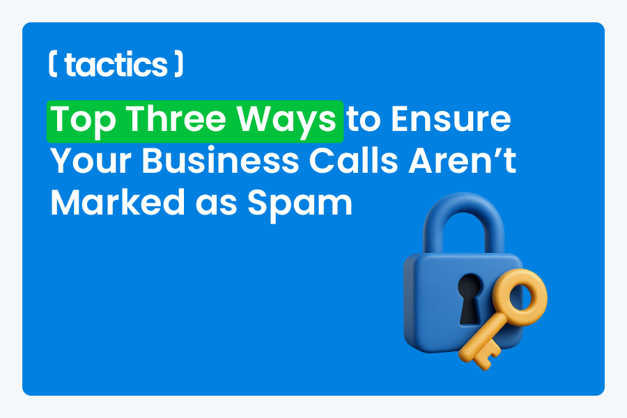 Top Three Ways to Ensure Your Business Calls Aren’t Marked as Spam